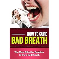 How To Cure Bad Breath - The Most Effective Solution To Cure Bad Breath +++GET BONUS HERE+++ How To Cure Bad Breath - The Most Effective Solution To Cure Bad Breath +++GET BONUS HERE+++ Kindle