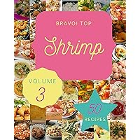 Bravo! Top 50 Shrimp Recipes Volume 3: Making More Memories in your Kitchen with Shrimp Cookbook! Bravo! Top 50 Shrimp Recipes Volume 3: Making More Memories in your Kitchen with Shrimp Cookbook! Kindle Paperback