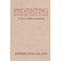 Preventing Bladder Infections: A new understanding Preventing Bladder Infections: A new understanding Paperback