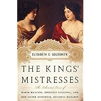 The Kings' Mistresses: The Liberated Lives of Marie Mancini, Princess Colonna, and Her Sister Hortense, Duchess Mazarin The Kings' Mistresses: The Liberated Lives of Marie Mancini, Princess Colonna, and Her Sister Hortense, Duchess Mazarin Kindle Hardcover Paperback