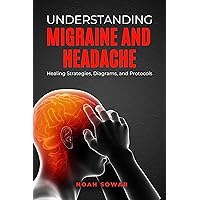 Understanding Migraine and Headache: Healing Strategies, Diagrams, and Protocols : Migraine and Headache Difference - Heal your Headache and Migraine - The Migraine Protocol: Your Path to Healing Understanding Migraine and Headache: Healing Strategies, Diagrams, and Protocols : Migraine and Headache Difference - Heal your Headache and Migraine - The Migraine Protocol: Your Path to Healing Kindle