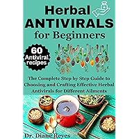 HERBAL ANTIVIRALS FOR BEGINNERS: The Complete Step by Step Guide to Choosing and Crafting Effective Herbal Antivirals for Different Ailments (HERBALISM COLLECTION Book 3) HERBAL ANTIVIRALS FOR BEGINNERS: The Complete Step by Step Guide to Choosing and Crafting Effective Herbal Antivirals for Different Ailments (HERBALISM COLLECTION Book 3) Kindle Paperback