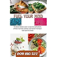 FUEL YOUR MIND: The brain hacker's guide to food and supplements: optimize your mind, enhance your memory and boost your cognitive power