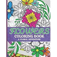 Flowers Coloring Book - A Floral Adventure: Coloring Book For People of all Ages Featuring Flowers, Bunches, and a Variety of Flower Designs