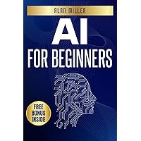 AI FOR BEGINNERS: The Ultimate Guide to Mastering Generative Intelligence, From Theory to Practice. AI FOR BEGINNERS: The Ultimate Guide to Mastering Generative Intelligence, From Theory to Practice. Paperback Kindle
