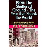 1906: The Shattered Ground - The Year that Shook the World: A Study of Geopolitical Shifts and Earth-Shattering Events of a Defining Year (The Human Age ... Events that Shaped the Modern World)