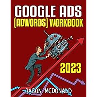 Google Ads (AdWords) Workbook (2023, Teacher's Edition): Advertising on Google Ads, YouTube, & the Display Network (2023 Marketing - Social Media, SEO, & Online Ads Books) Google Ads (AdWords) Workbook (2023, Teacher's Edition): Advertising on Google Ads, YouTube, & the Display Network (2023 Marketing - Social Media, SEO, & Online Ads Books) Kindle