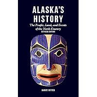 Alaska's History, Revised Edition: The People, Land, and Events of the North Country Alaska's History, Revised Edition: The People, Land, and Events of the North Country Paperback Kindle Hardcover