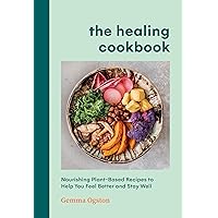 The Healing Cookbook: Nourishing Plant-Based Recipes to Help You Feel Better and Stay Well The Healing Cookbook: Nourishing Plant-Based Recipes to Help You Feel Better and Stay Well Hardcover Kindle