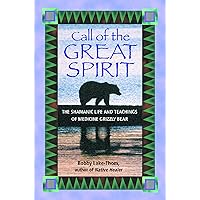 Call of the Great Spirit: The Shamanic Life and Teachings of Medicine Grizzly Bear Call of the Great Spirit: The Shamanic Life and Teachings of Medicine Grizzly Bear Paperback Kindle