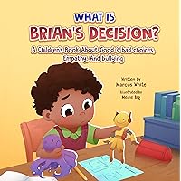 What Is BRIAN'S DECISION?: A Children's Book About Good & Bad Choices, Empathy, and Bullying What Is BRIAN'S DECISION?: A Children's Book About Good & Bad Choices, Empathy, and Bullying Kindle Paperback