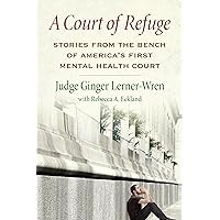 A Court of Refuge: Stories from the Bench of America's First Mental Health Court A Court of Refuge: Stories from the Bench of America's First Mental Health Court Hardcover eTextbook Paperback