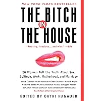 The Bitch in the House: 26 Women Tell the Truth About Sex, Solitude, Work, Motherhood, and Marriage The Bitch in the House: 26 Women Tell the Truth About Sex, Solitude, Work, Motherhood, and Marriage Paperback Kindle Audible Audiobook Hardcover Audio CD