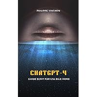 ChatGPT-4: Guide écrit par l’IA elle-même (French Edition)