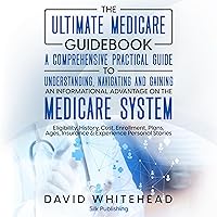 The Ultimate Medicare Guidebook: A Comprehensive Practical Guide to Understanding, Navigating and Gaining an Informational Advantage on the Medicare System: Eligibility, History, Cost, Enrollment, Plans, Ages, Insurance & Experience Personal Stories The Ultimate Medicare Guidebook: A Comprehensive Practical Guide to Understanding, Navigating and Gaining an Informational Advantage on the Medicare System: Eligibility, History, Cost, Enrollment, Plans, Ages, Insurance & Experience Personal Stories Audible Audiobook Paperback Kindle Hardcover