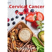 Cervical Cancer cookbook: prefect guide and delicious recipes to mange and cure cervical cancer