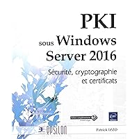PKI sous Windows Server 2016 - Sécurité, cryptographie et certificats PKI sous Windows Server 2016 - Sécurité, cryptographie et certificats Paperback