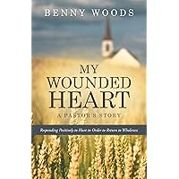 My Wounded Heart: Responding Positively to Hurt in Order to Return to Wholeness My Wounded Heart: Responding Positively to Hurt in Order to Return to Wholeness Kindle Hardcover Paperback