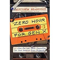 Zero Hour for Gen X: How the Last Adult Generation Can Save America from Millennials Zero Hour for Gen X: How the Last Adult Generation Can Save America from Millennials Paperback Kindle Hardcover