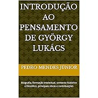 Introdução ao pensamento de György Lukács: Biografia, formação intelectual, contexto histórico e filosófico, principais obras e contribuições (Portuguese Edition)