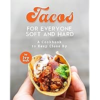 Tacos for Everyone, Soft and Hard: A Cookbook to Keep Close By Tacos for Everyone, Soft and Hard: A Cookbook to Keep Close By Kindle Paperback