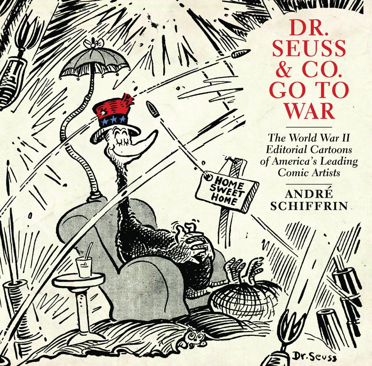 Dr. Seuss & Co. Go to War: The World War II Editorial Cartoons of Americas Leading Comic Artists