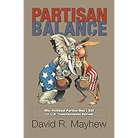 Partisan Balance: Why Political Parties Don't Kill the U.S. Constitutional System (Princeton Lectures in Politics and Public Affairs) Partisan Balance: Why Political Parties Don't Kill the U.S. Constitutional System (Princeton Lectures in Politics and Public Affairs) Paperback Kindle Hardcover
