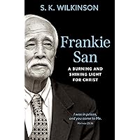 Frankie San: A Burning and Shining Light for Christ Frankie San: A Burning and Shining Light for Christ Kindle Paperback
