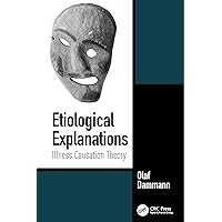 Etiological Explanations: Illness Causation Theory Etiological Explanations: Illness Causation Theory Kindle Hardcover Paperback