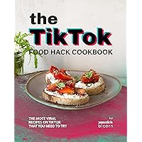 The TikTok Food Hack Cookbook: The Most Viral Recipes on TikTok that You Need to Try The TikTok Food Hack Cookbook: The Most Viral Recipes on TikTok that You Need to Try Kindle Paperback Hardcover