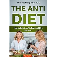 THE ANTI DIET: How to Eat, Lose Weight, and Live THE ANTI DIET: How to Eat, Lose Weight, and Live Kindle Paperback