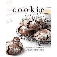 Cookie Cookbook from Heaven: Fun, Incredible and Mouth Watering Cookie Recipes That Are Sure to Impress Cookie Cookbook from Heaven: Fun, Incredible and Mouth Watering Cookie Recipes That Are Sure to Impress Kindle Hardcover Paperback