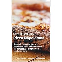 Love at First Slice: Pizza Napoletana: Authentic Neapolitan pizza recipes and tricks on how to make the perfect pizza at home from two Italian guys Love at First Slice: Pizza Napoletana: Authentic Neapolitan pizza recipes and tricks on how to make the perfect pizza at home from two Italian guys Kindle
