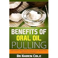Teeth Healing Through the Benefits of Oil Pulling: The Complete Guide to Oil Pulling – Miracle Therapy for Oral Hygiene and Health by Detoxifying Your ... oil, benefits of oil pulling, oral health,) Teeth Healing Through the Benefits of Oil Pulling: The Complete Guide to Oil Pulling – Miracle Therapy for Oral Hygiene and Health by Detoxifying Your ... oil, benefits of oil pulling, oral health,) Kindle