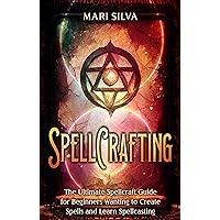 Spellcrafting: The Ultimate Spellcraft Guide for Beginners Wanting to Create Spells and Learn Spellcasting (Magic Spells)