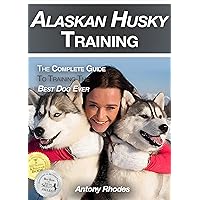 Alaskan Husky Training: The Complete Guide To Training the Best Dog Ever Alaskan Husky Training: The Complete Guide To Training the Best Dog Ever Kindle Paperback