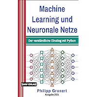 Machine Learning und Neuronale Netze: Der verständliche Einstieg in Python (German Edition) Machine Learning und Neuronale Netze: Der verständliche Einstieg in Python (German Edition) Kindle Hardcover Paperback