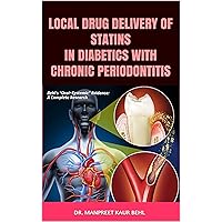 LOCAL DRUG DELIVERY OF STATINS IN DIABETICS WITH CHRONIC PERIODONTITIS: Behl’s “Oral−Systemic” Evidence: A Complete Research LOCAL DRUG DELIVERY OF STATINS IN DIABETICS WITH CHRONIC PERIODONTITIS: Behl’s “Oral−Systemic” Evidence: A Complete Research Kindle Paperback