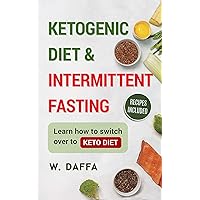 KETOGENIC DIET & INTERMITTENT FASTING, Learn how to switch over to keto diet for fast weight loss - recipes included (weightloss Book 2)