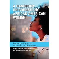 A Handbook on Counseling African American Women: Psychological Symptoms, Treatments, and Case Studies (Race and Ethnicity in Psychology) A Handbook on Counseling African American Women: Psychological Symptoms, Treatments, and Case Studies (Race and Ethnicity in Psychology) Hardcover Kindle