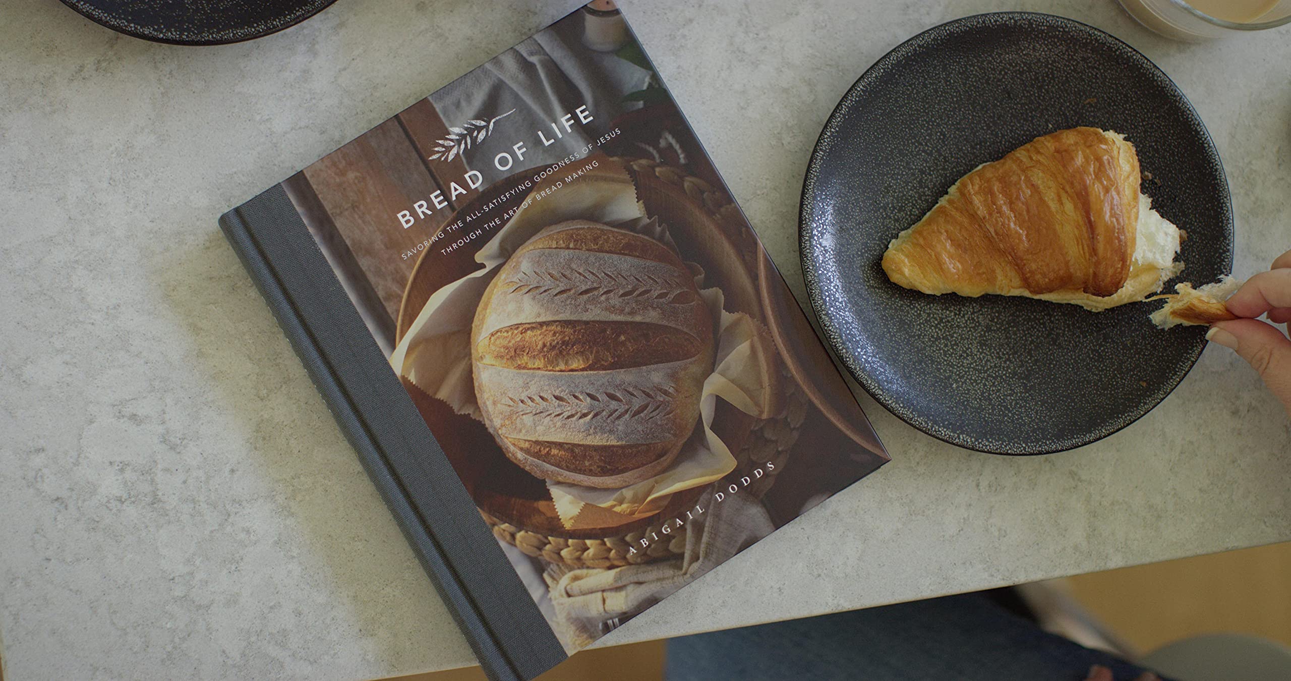 Bread of Life: Savoring the All-Satisfying Goodness of Jesus through the Art of Bread Making