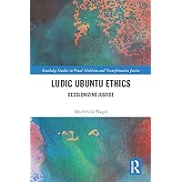 Ludic Ubuntu Ethics (Routledge Studies in Penal Abolition and Transformative Justice) Ludic Ubuntu Ethics (Routledge Studies in Penal Abolition and Transformative Justice) Paperback Kindle Hardcover