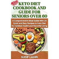 KETO DIET COOKBOOK AND GUIDE FOR SENIORS OVER 60: A Comprehensive Meal Guide With 20 Quick and Easy Recipes to Keto Diet for Optimal Health and Flavorful Living