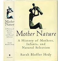Mother Nature: A History of Mothers, Infants, and Natural Selection Mother Nature: A History of Mothers, Infants, and Natural Selection Hardcover Paperback