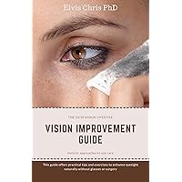 Vision Improvement Guide: A book offering practical tips and excercises to enhance eyesight naturally without glasses or surgery. Vision Improvement Guide: A book offering practical tips and excercises to enhance eyesight naturally without glasses or surgery. Kindle Paperback