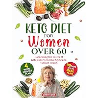 Keto Diet For Women Over 60: Harnessing the power of ketosis for graceful aging and vibrant health Keto Diet For Women Over 60: Harnessing the power of ketosis for graceful aging and vibrant health Paperback Kindle