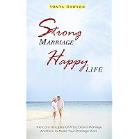 Strong Marriage Happy Life: The Core Principles Of A Successful Marriage And How to Make Your Marriage Work (marriage, relationships, marriage counseling, ... marriage rules, marriages, saving marriage) Strong Marriage Happy Life: The Core Principles Of A Successful Marriage And How to Make Your Marriage Work (marriage, relationships, marriage counseling, ... marriage rules, marriages, saving marriage) Kindle Paperback