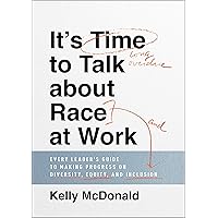 It's Time to Talk about Race at Work: Every Leader's Guide to Making Progress on Diversity, Equity, and Inclusion It's Time to Talk about Race at Work: Every Leader's Guide to Making Progress on Diversity, Equity, and Inclusion Hardcover Kindle Audible Audiobook Audio CD