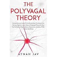 THE POLYVAGAL THEORY: Comprehensive Guide To Understanding The Autonomic Nervous System, Learn How Is Polyvagal Theory A Way Out To Reduce Mental Stress, Depression, Anxiety, PTSD, Autism And More. THE POLYVAGAL THEORY: Comprehensive Guide To Understanding The Autonomic Nervous System, Learn How Is Polyvagal Theory A Way Out To Reduce Mental Stress, Depression, Anxiety, PTSD, Autism And More. Kindle Audible Audiobook Paperback