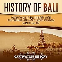 History of Bali: A Captivating Guide to Balinese History and the Impact This Island Has Had on the History of Indonesia and Southeast Asia History of Bali: A Captivating Guide to Balinese History and the Impact This Island Has Had on the History of Indonesia and Southeast Asia Audible Audiobook Paperback Kindle Hardcover